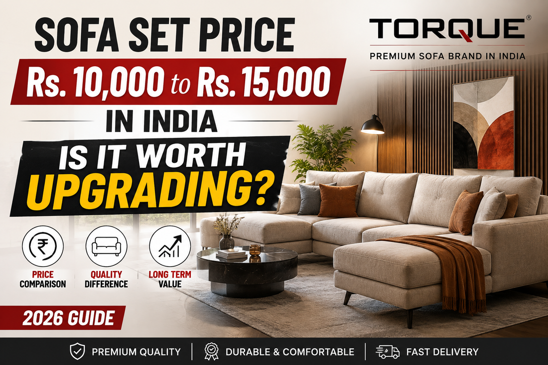 Sofa Set Price Rs. 10,000 to Rs. 15,000 in India – Is It Worth Upgrading? - 2026 Guide | Torque India - Premium Sofa Brand In India